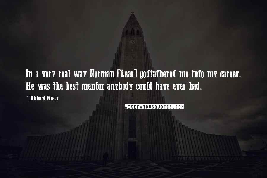Richard Masur Quotes: In a very real way Norman [Lear] godfathered me into my career. He was the best mentor anybody could have ever had.