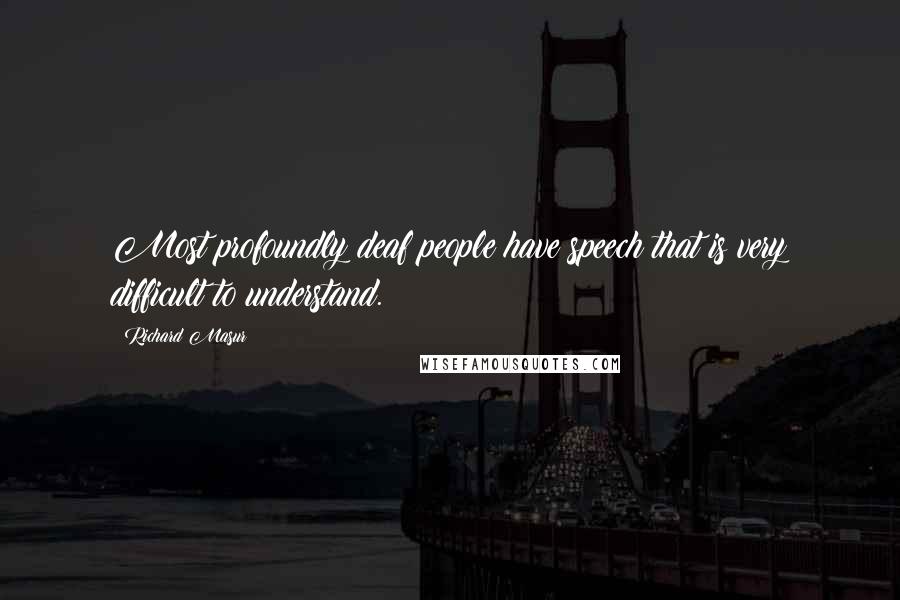 Richard Masur Quotes: Most profoundly deaf people have speech that is very difficult to understand.