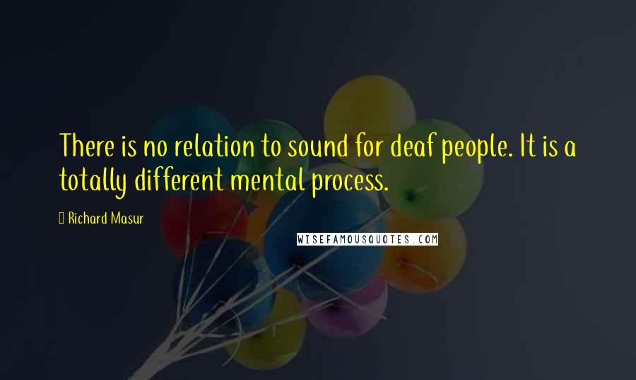 Richard Masur Quotes: There is no relation to sound for deaf people. It is a totally different mental process.