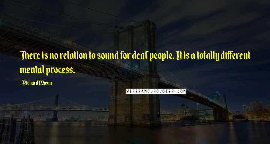 Richard Masur Quotes: There is no relation to sound for deaf people. It is a totally different mental process.