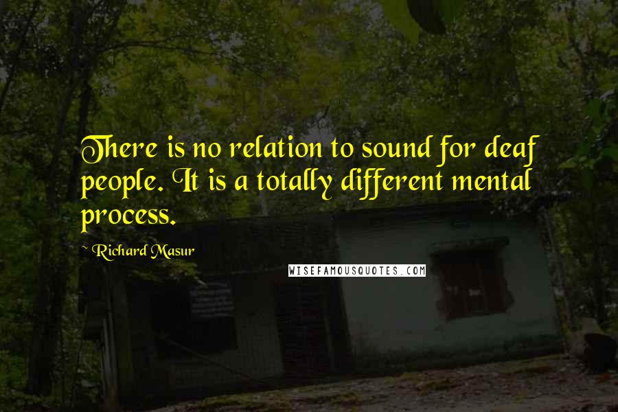 Richard Masur Quotes: There is no relation to sound for deaf people. It is a totally different mental process.