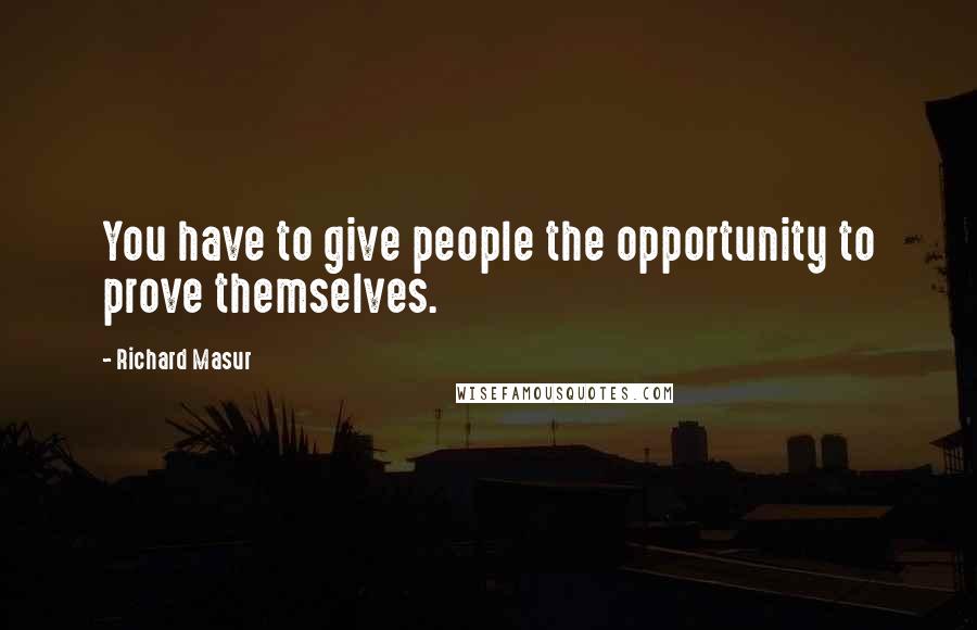 Richard Masur Quotes: You have to give people the opportunity to prove themselves.