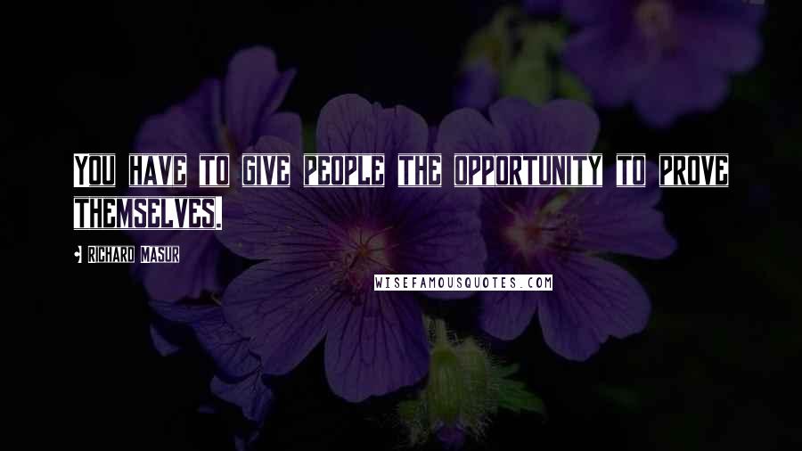 Richard Masur Quotes: You have to give people the opportunity to prove themselves.