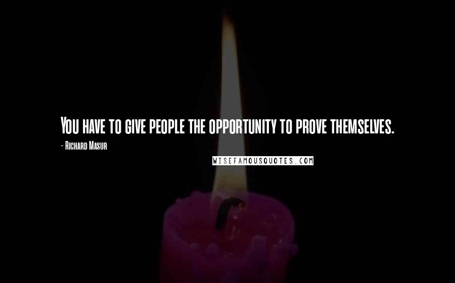 Richard Masur Quotes: You have to give people the opportunity to prove themselves.