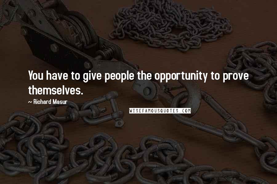 Richard Masur Quotes: You have to give people the opportunity to prove themselves.