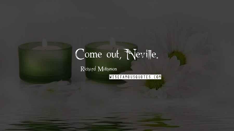 Richard Matheson Quotes: Come out, Neville.