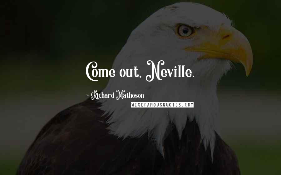 Richard Matheson Quotes: Come out, Neville.