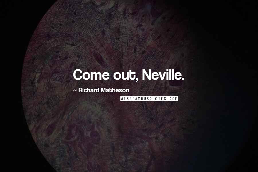 Richard Matheson Quotes: Come out, Neville.