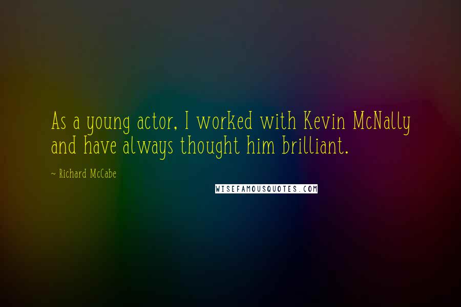 Richard McCabe Quotes: As a young actor, I worked with Kevin McNally and have always thought him brilliant.