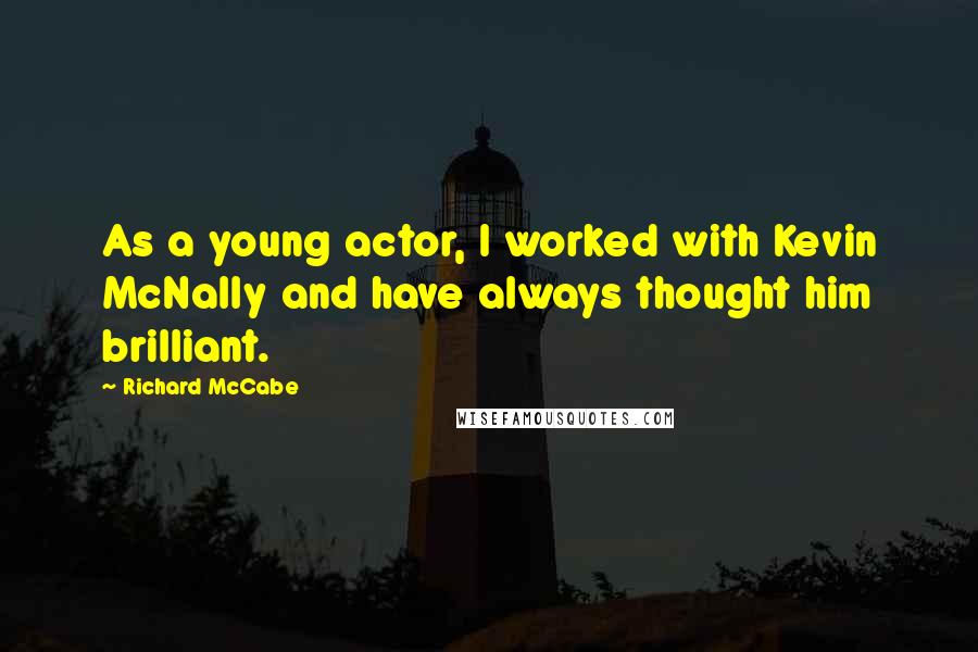 Richard McCabe Quotes: As a young actor, I worked with Kevin McNally and have always thought him brilliant.