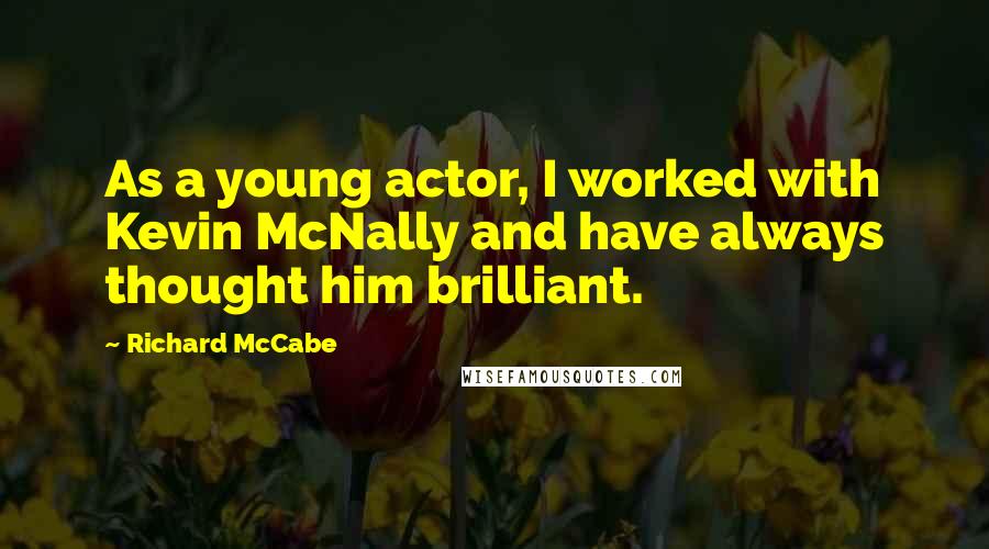 Richard McCabe Quotes: As a young actor, I worked with Kevin McNally and have always thought him brilliant.