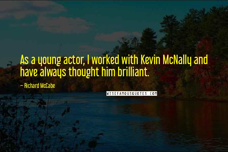 Richard McCabe Quotes: As a young actor, I worked with Kevin McNally and have always thought him brilliant.