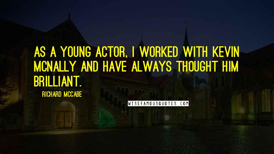 Richard McCabe Quotes: As a young actor, I worked with Kevin McNally and have always thought him brilliant.