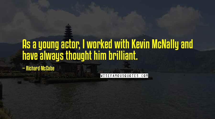 Richard McCabe Quotes: As a young actor, I worked with Kevin McNally and have always thought him brilliant.