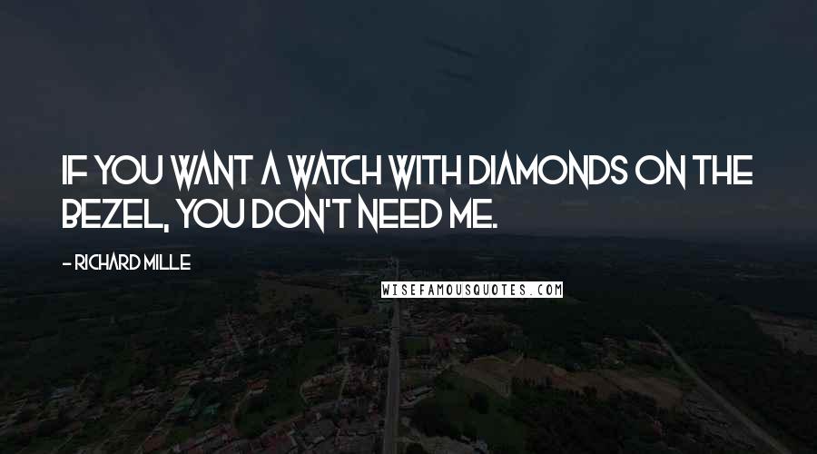 Richard Mille Quotes: If you want a watch with diamonds on the bezel, you don't need me.