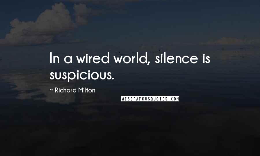 Richard Milton Quotes: In a wired world, silence is suspicious.