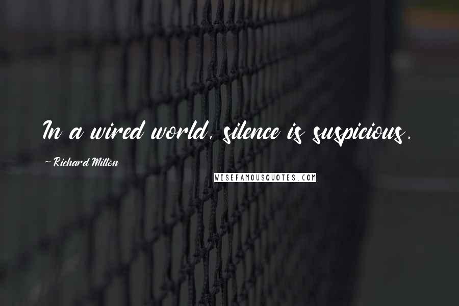 Richard Milton Quotes: In a wired world, silence is suspicious.