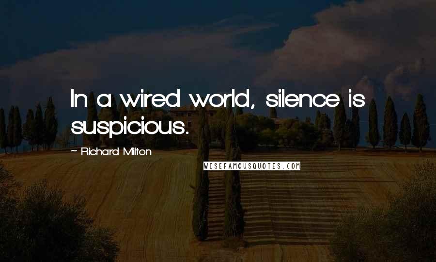 Richard Milton Quotes: In a wired world, silence is suspicious.