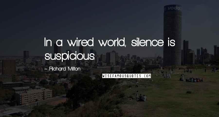 Richard Milton Quotes: In a wired world, silence is suspicious.