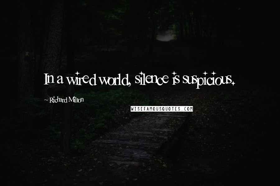 Richard Milton Quotes: In a wired world, silence is suspicious.