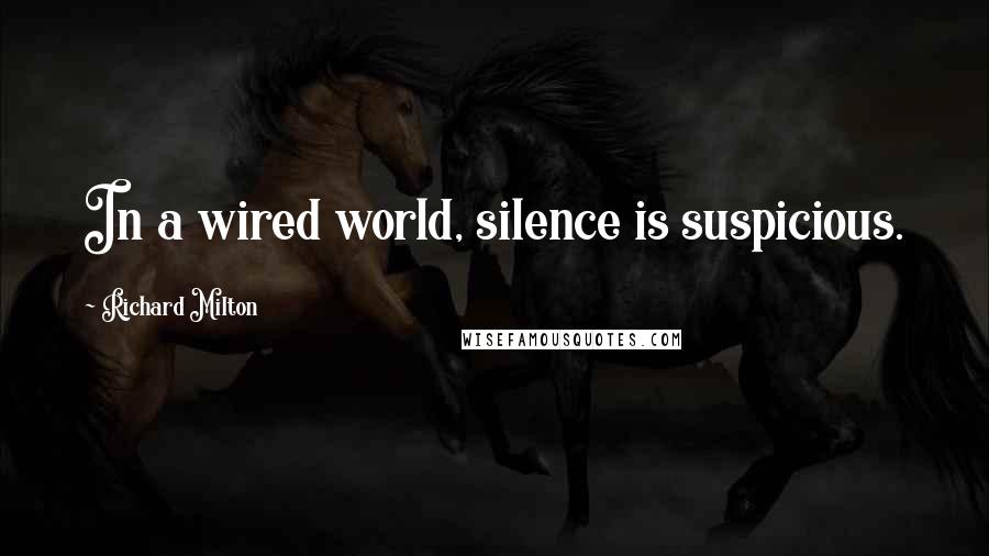 Richard Milton Quotes: In a wired world, silence is suspicious.