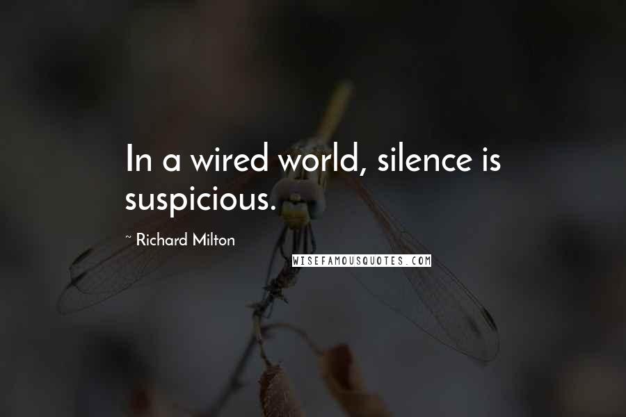 Richard Milton Quotes: In a wired world, silence is suspicious.