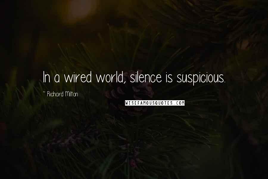 Richard Milton Quotes: In a wired world, silence is suspicious.