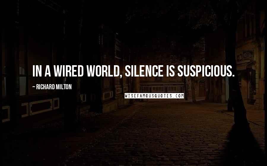 Richard Milton Quotes: In a wired world, silence is suspicious.