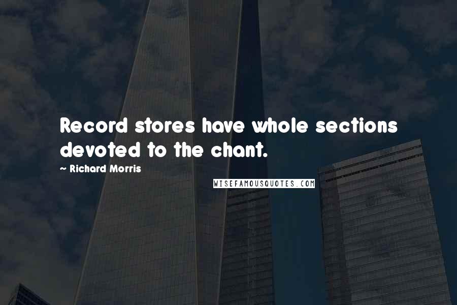 Richard Morris Quotes: Record stores have whole sections devoted to the chant.