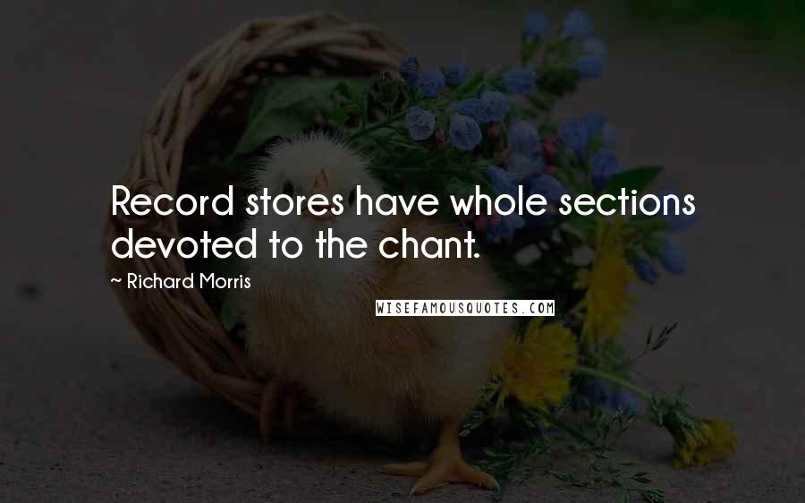 Richard Morris Quotes: Record stores have whole sections devoted to the chant.