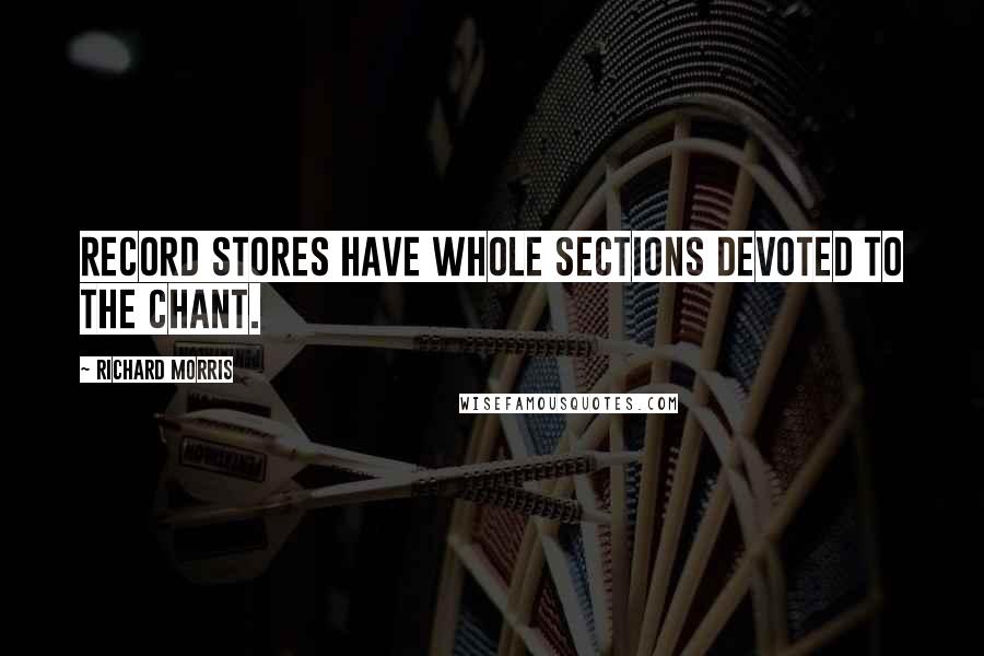 Richard Morris Quotes: Record stores have whole sections devoted to the chant.