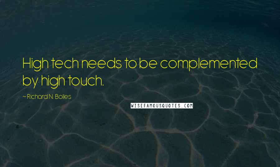 Richard N. Bolles Quotes: High tech needs to be complemented by high touch.