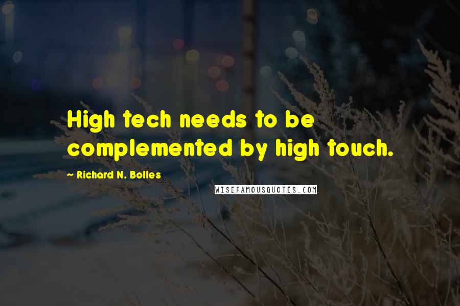 Richard N. Bolles Quotes: High tech needs to be complemented by high touch.