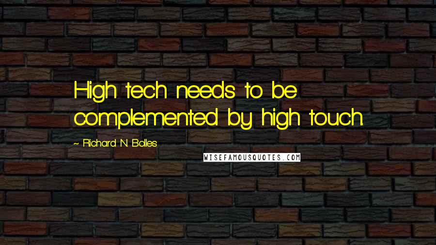 Richard N. Bolles Quotes: High tech needs to be complemented by high touch.