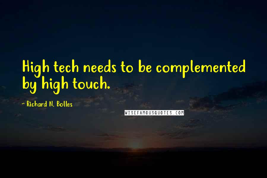 Richard N. Bolles Quotes: High tech needs to be complemented by high touch.