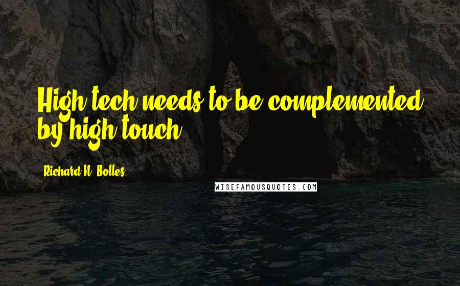 Richard N. Bolles Quotes: High tech needs to be complemented by high touch.