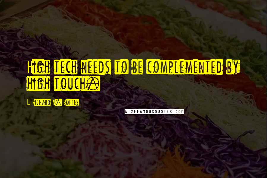 Richard N. Bolles Quotes: High tech needs to be complemented by high touch.