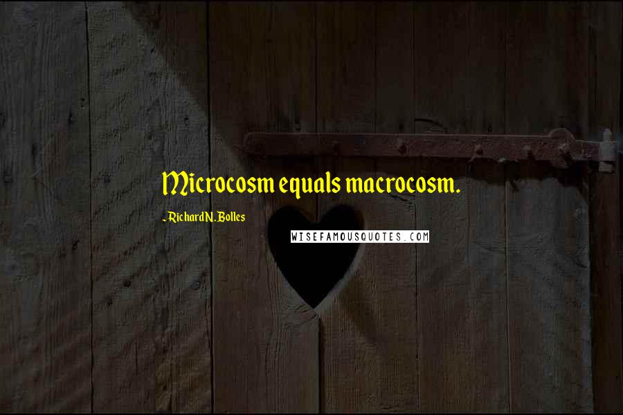 Richard N. Bolles Quotes: Microcosm equals macrocosm.