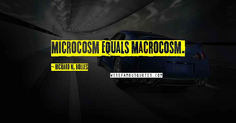 Richard N. Bolles Quotes: Microcosm equals macrocosm.