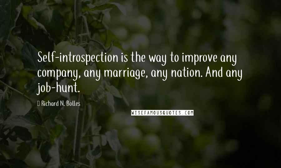 Richard N. Bolles Quotes: Self-introspection is the way to improve any company, any marriage, any nation. And any job-hunt.