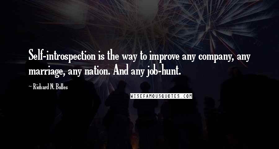 Richard N. Bolles Quotes: Self-introspection is the way to improve any company, any marriage, any nation. And any job-hunt.