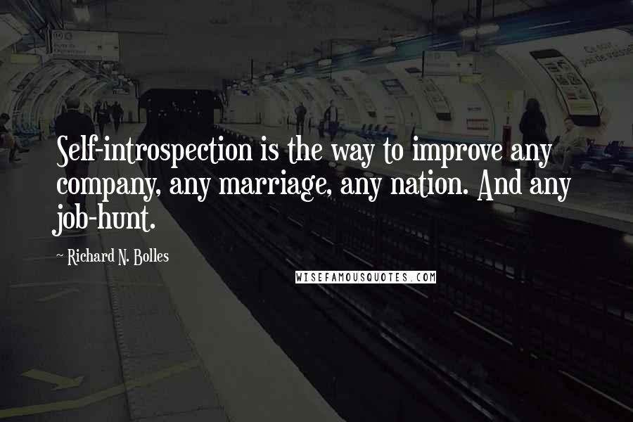 Richard N. Bolles Quotes: Self-introspection is the way to improve any company, any marriage, any nation. And any job-hunt.