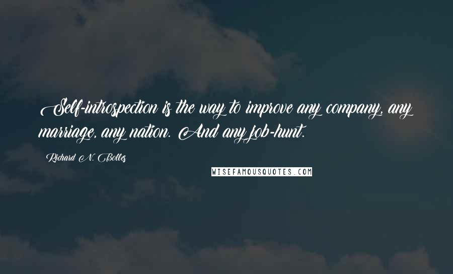 Richard N. Bolles Quotes: Self-introspection is the way to improve any company, any marriage, any nation. And any job-hunt.