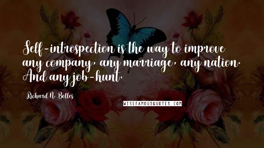 Richard N. Bolles Quotes: Self-introspection is the way to improve any company, any marriage, any nation. And any job-hunt.