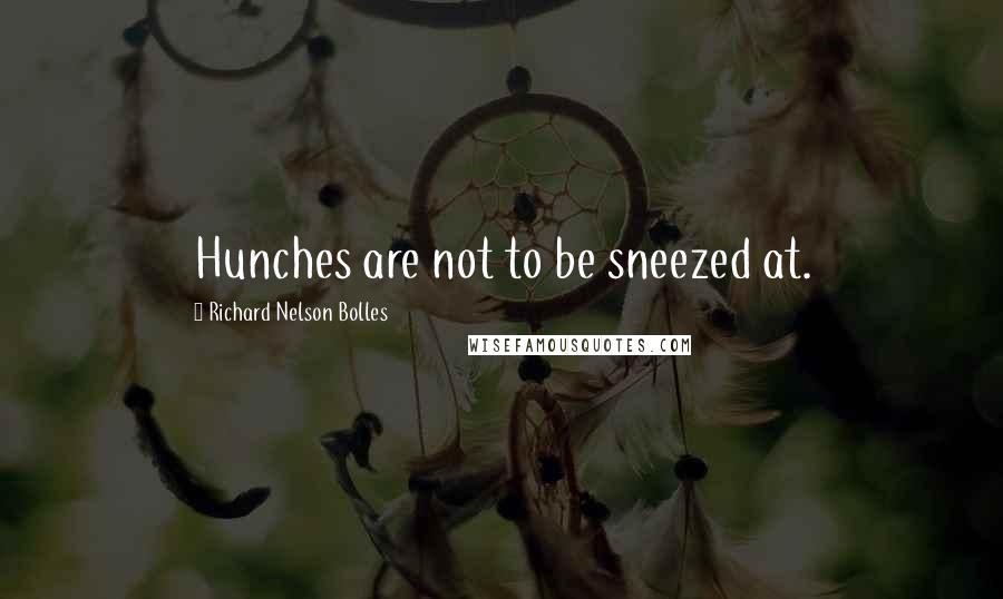 Richard Nelson Bolles Quotes: Hunches are not to be sneezed at.