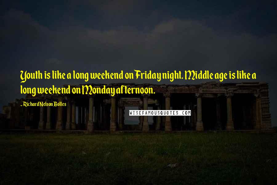Richard Nelson Bolles Quotes: Youth is like a long weekend on Friday night. Middle age is like a long weekend on Monday afternoon.