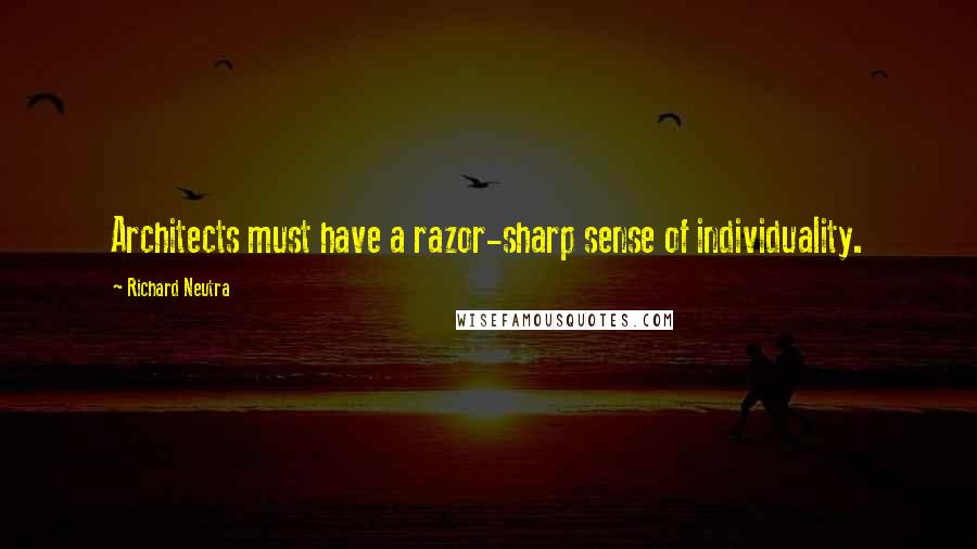 Richard Neutra Quotes: Architects must have a razor-sharp sense of individuality.