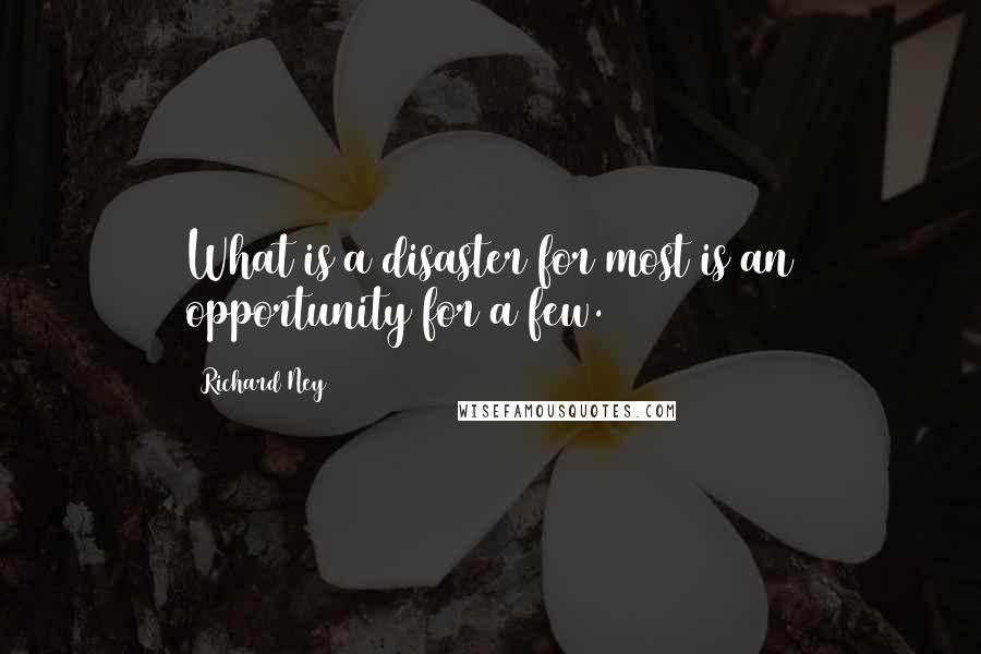 Richard Ney Quotes: What is a disaster for most is an opportunity for a few.