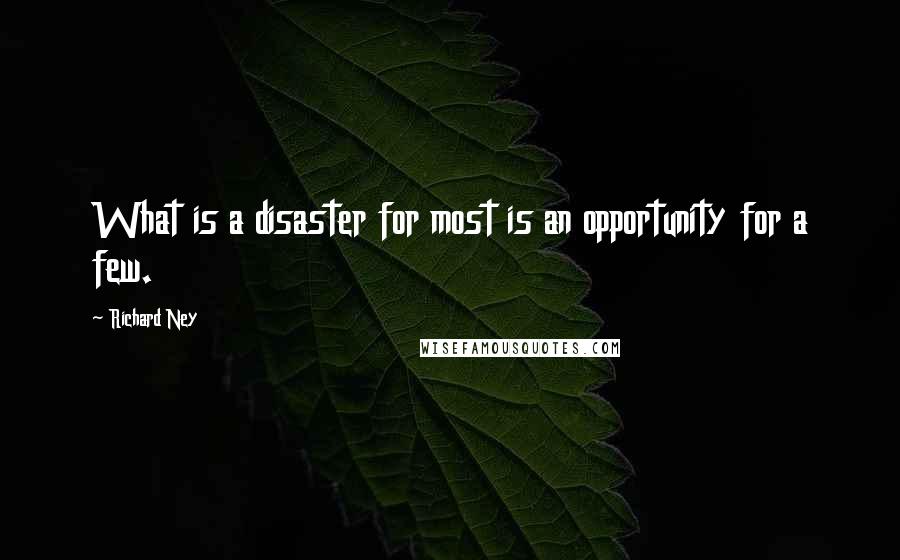 Richard Ney Quotes: What is a disaster for most is an opportunity for a few.