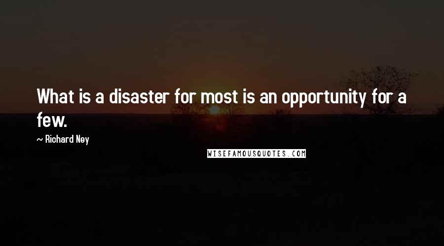 Richard Ney Quotes: What is a disaster for most is an opportunity for a few.